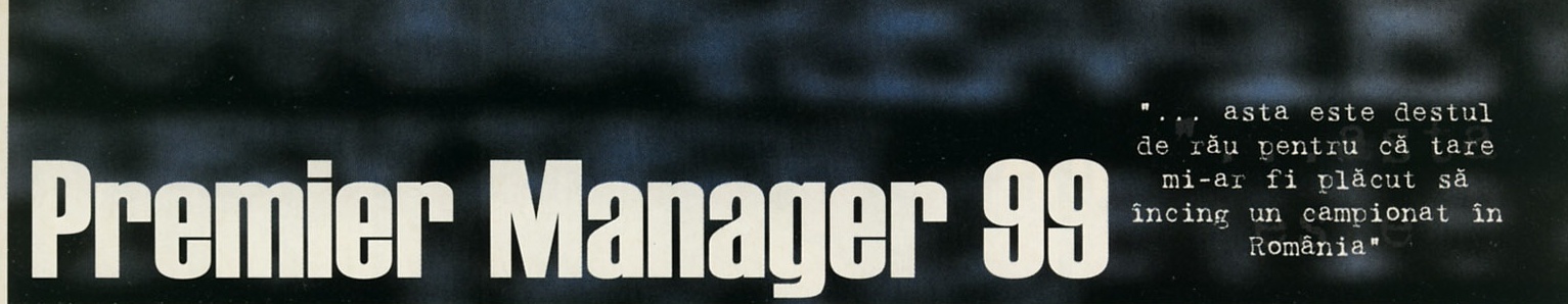 Premier Manager 99 — banner de titlu, cu citatul: "... asta este destul de rău pentru că tare mi-ar fi plăcut să încing un campionat în România"