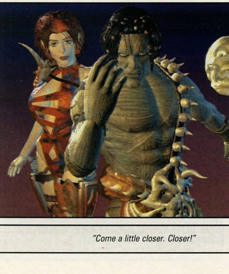 Come a little closer. Closer!