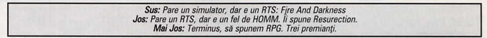 Sus: Pare un simulator, dar e un RTS: Fire And Darkness / Jos: Pare un RTS, dar e un fel de HOMM. Îi spune Resurection. / Mai Jos: Terminus, să spunem RPG. Trei premianți.