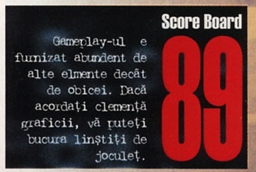 Score Board — 89: Gameplay-ul e furnizat abundent de alte elmente decât de obicei. Dacă acordați clemență graficii, vă puteți bucura linștiți de joculeț.