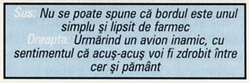 Sus: Nu se poate spune că bordul este unul simplu și lipsit de farmec. Dreapta: Urmărind un avion inamic, cu sentimentul că acuș-acuș voi fi zdrobit între cer și pământ