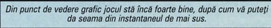Din punct de vedere grafic jocul stă încă foarte bine, după cum vă puteți da seama din instantaneul de mai sus.