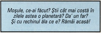 Moșule, ce-ai făcut? Știi cât mai costă în zilele astea o planetară? Da' un far? Și cu rechinul ăla ce e? Rămâi acasă!