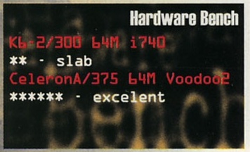 Hardware Bench — K6-2/300 64M i740: ** - slab; CeleronA/375 64M Voodoo2: ****** - excelent