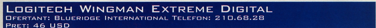 LOGITECH WINGMAN EXTREME DIGITAL — OFERTANT: BLUERIDGE INTERNATIONAL TELEFON: 210.68.28 — PRET: 46 USD